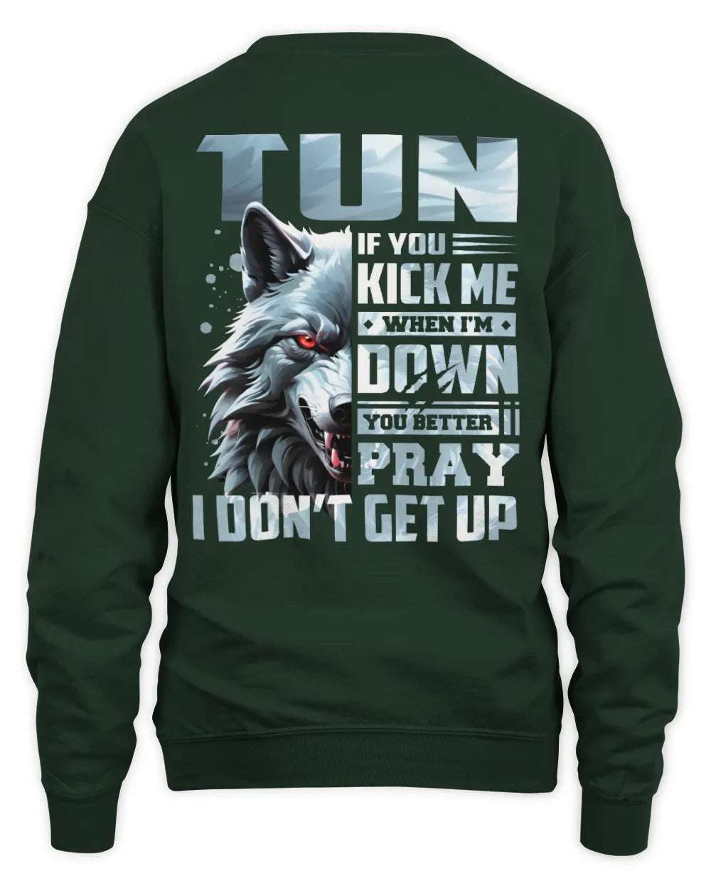 TUN AP62-K4-666 - Personalized Fierce Wolf Quote Apparel “If You Kick Me When I’m Down, You Better Pray I Don’t Get Up” - Unisex Sweatshirt - Forest Green