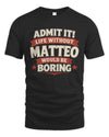 MATTEO P4 KT003 Personalized Funny Quote Apparel “Life Without NAME Would Be Boring”