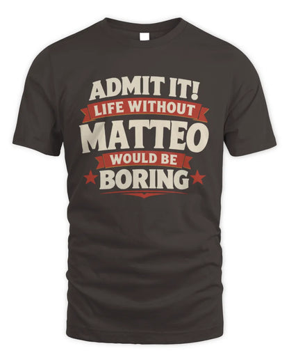 MATTEO P4 KT003 Personalized Funny Quote Apparel “Life Without NAME Would Be Boring” - Unisex Standard T-Shirt - Dark Chocolate
