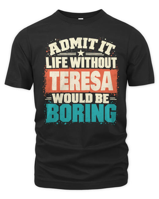 TERESA P02-TH11-226 Personalized Admit It Life Without [Name] Would Be Boring T-Shirt - Custom Name Funny Gift
