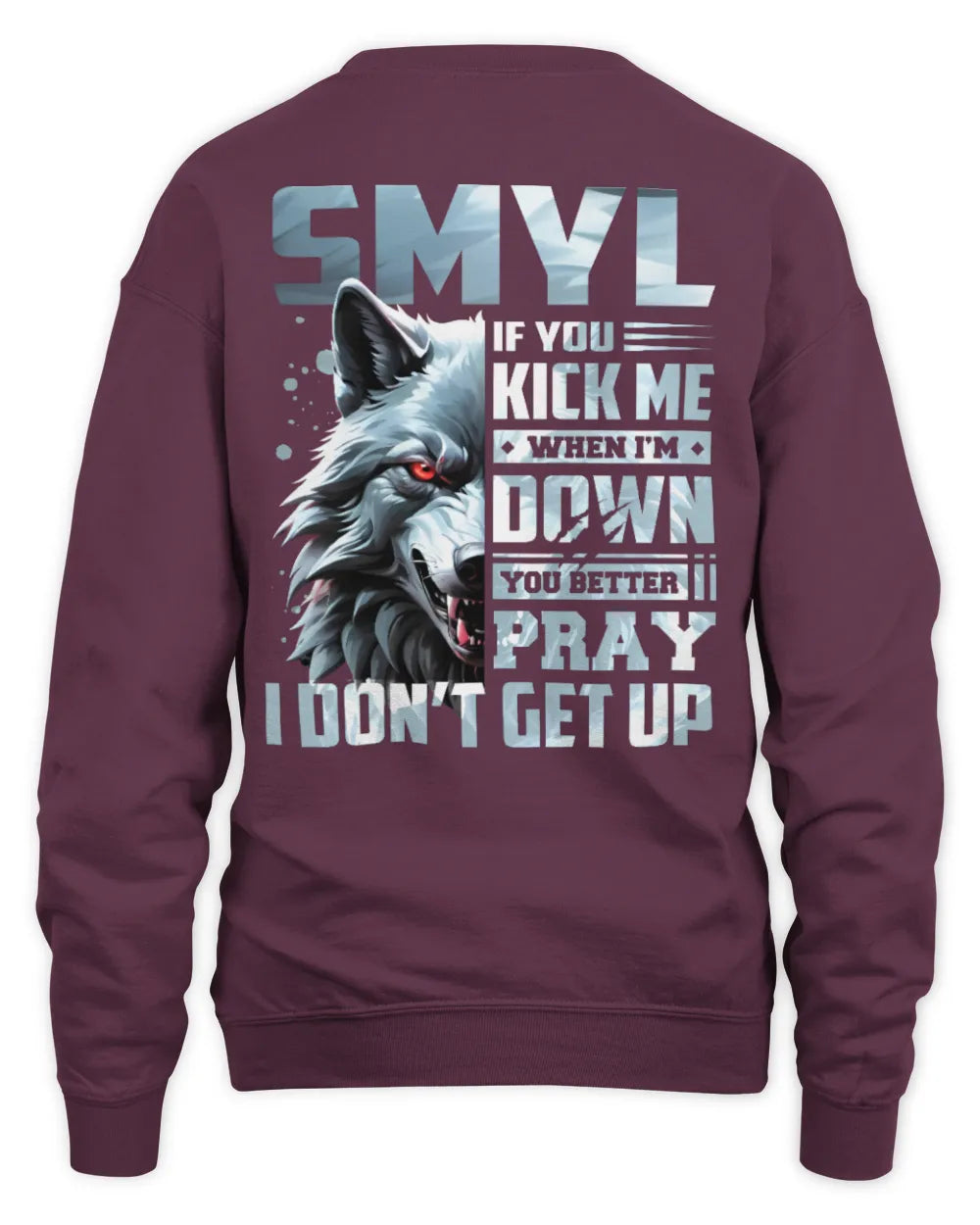 SMYL AP62-K4-666 - Personalized Fierce Wolf Quote Apparel “If You Kick Me When I’m Down, You Better Pray I Don’t Get Up” - Unisex Sweatshirt - Maroon