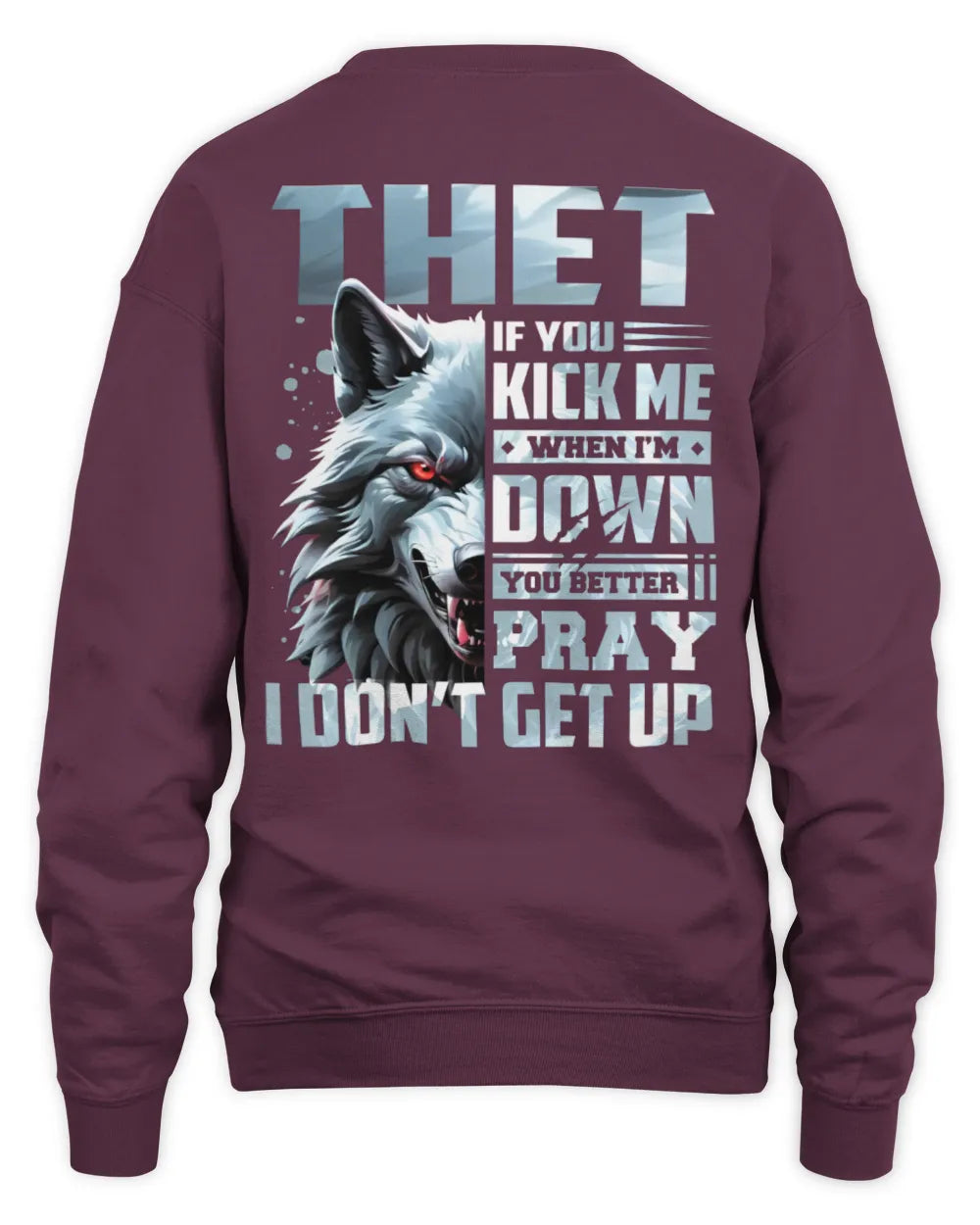 THET AP62-K4-666 - Personalized Fierce Wolf Quote Apparel “If You Kick Me When I’m Down, You Better Pray I Don’t Get Up” - Unisex Sweatshirt - Maroon