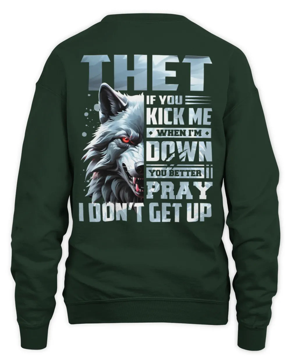 THET AP62-K4-666 - Personalized Fierce Wolf Quote Apparel “If You Kick Me When I’m Down, You Better Pray I Don’t Get Up” - Unisex Sweatshirt - Forest Green