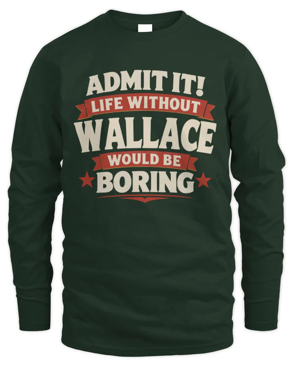 WALLACE P4 KT003 Personalized Funny Quote Apparel “Life Without NAME Would Be Boring” - Men's Long Sleeved T-Shirt - Forest Green