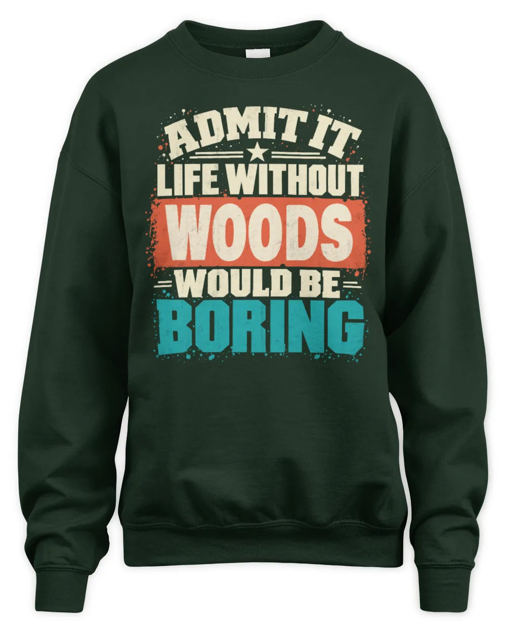 WOODS P02-TH11-226 Personalized Admit It Life Without [Name] Would Be Boring T-Shirt - Custom Name Funny Gift - Unisex Sweatshirt - Forest Green
