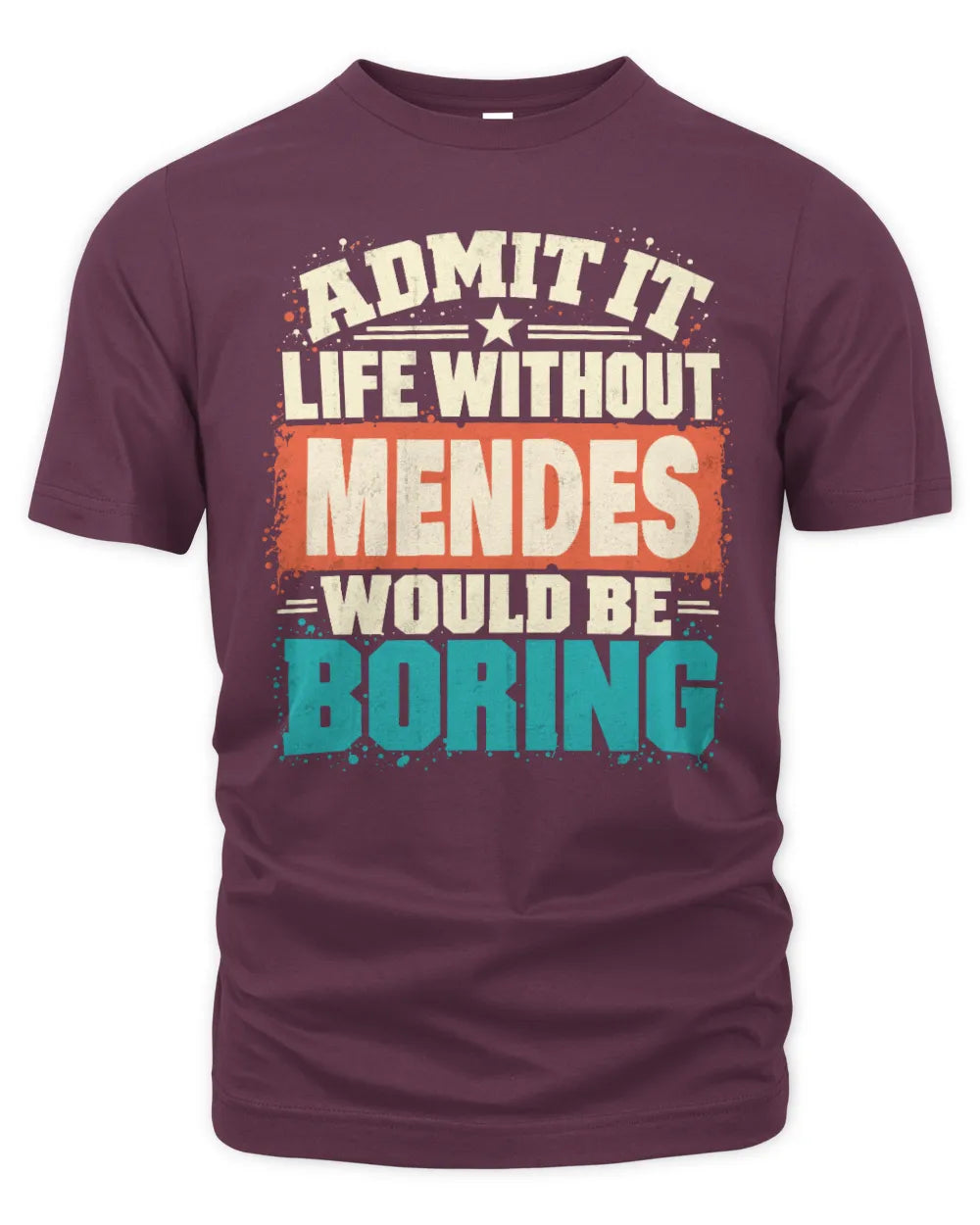 MENDES P02-TH11-226 Personalized Admit It Life Without [Name] Would Be Boring T-Shirt - Custom Name Funny Gift - Unisex Standard T-Shirt - Maroon