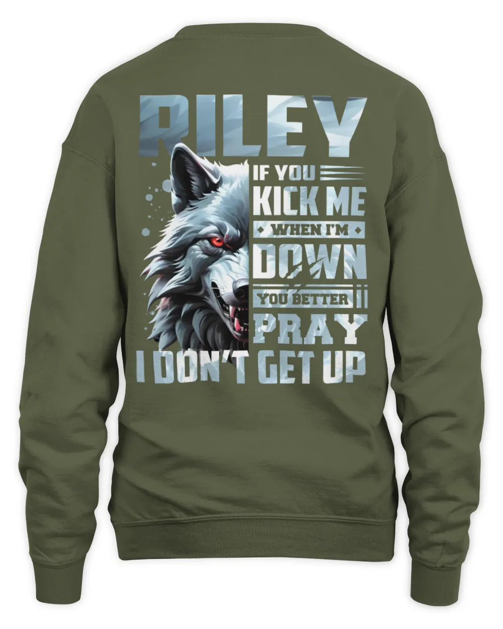 RILEY AP62-K4-666 - Personalized Fierce Wolf Quote Apparel “If You Kick Me When I’m Down, You Better Pray I Don’t Get Up” - Unisex Sweatshirt - Military Green
