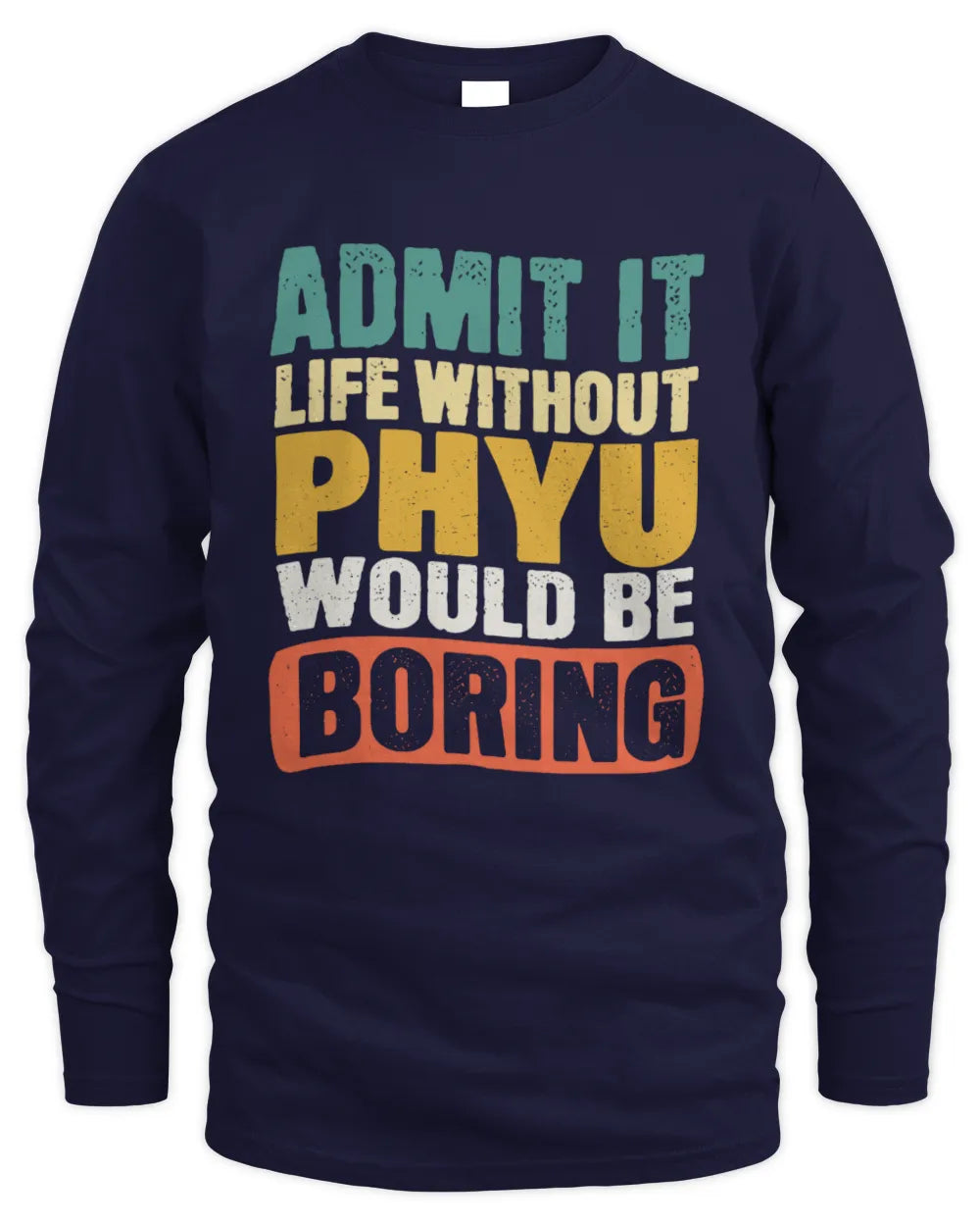 PHYU TP86-K3-229 Personalized Funny Quote Apparel “Life Without NAME Would Be Boring” - Men's Long Sleeved T-Shirt - Navy