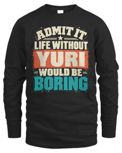 YURI P02-TH11-226 Personalized Admit It Life Without [Name] Would Be Boring T-Shirt - Custom Name Funny Gift - Men's Long Sleeved T-Shirt - Black