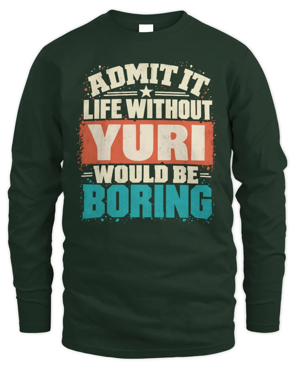 YURI P02-TH11-226 Personalized Admit It Life Without [Name] Would Be Boring T-Shirt - Custom Name Funny Gift - Men's Long Sleeved T-Shirt - Forest Green
