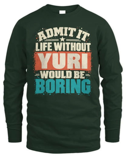 YURI P02-TH11-226 Personalized Admit It Life Without [Name] Would Be Boring T-Shirt - Custom Name Funny Gift - Men's Long Sleeved T-Shirt - Forest Green