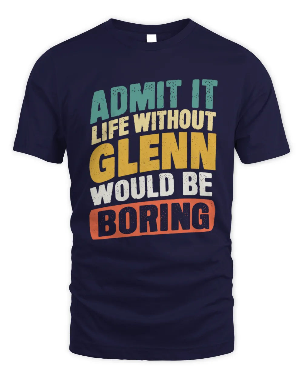 GLENN TP88-K4-229
Personalized Funny Quote Apparel “Life Without NAME Would Be Boring” - Unisex Standard T-Shirt - Navy