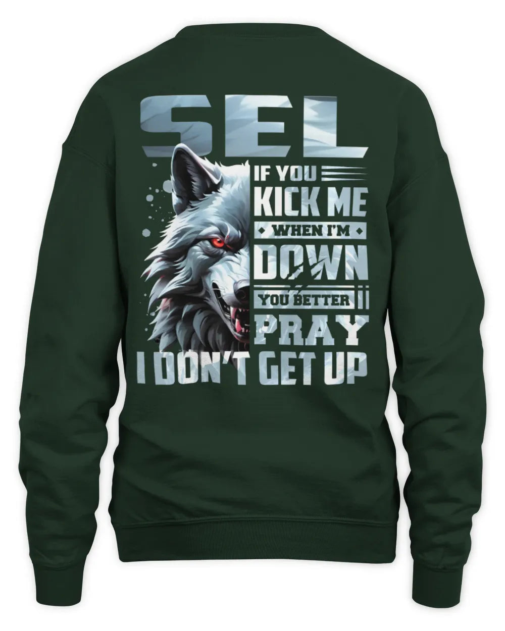 SEL AP62-K4-666 - Personalized Fierce Wolf Quote Apparel “If You Kick Me When I’m Down, You Better Pray I Don’t Get Up” - Unisex Sweatshirt - Forest Green