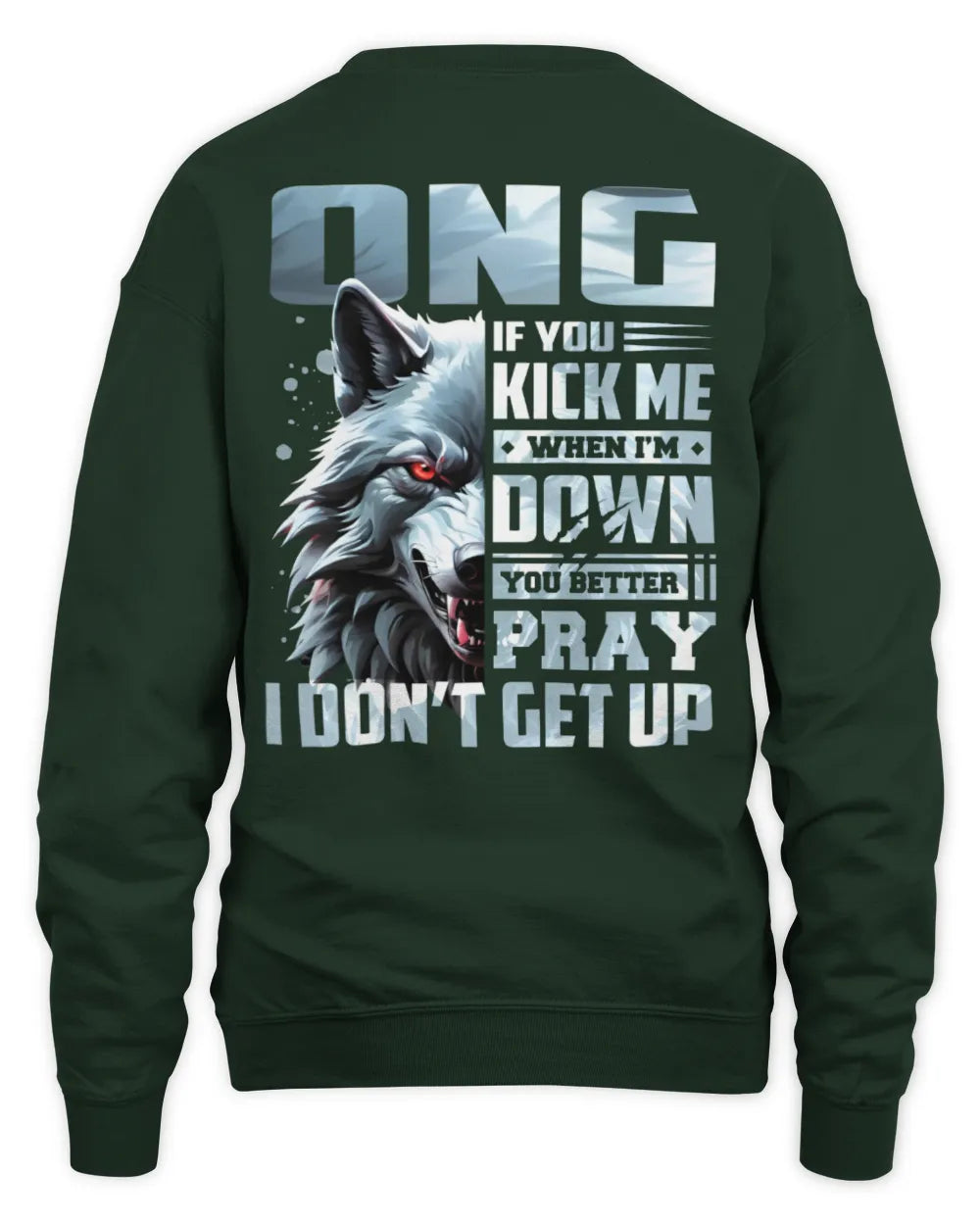 ONG AP62-K4-666 - Personalized Fierce Wolf Quote Apparel “If You Kick Me When I’m Down, You Better Pray I Don’t Get Up” - Unisex Sweatshirt - Forest Green