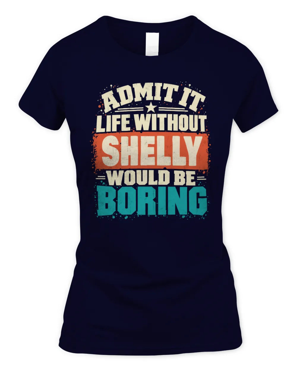 SHELLY P02-TH11-226 Personalized Admit It Life Without [Name] Would Be Boring T-Shirt - Custom Name Funny Gift - Women's Standard T-Shirt - Navy