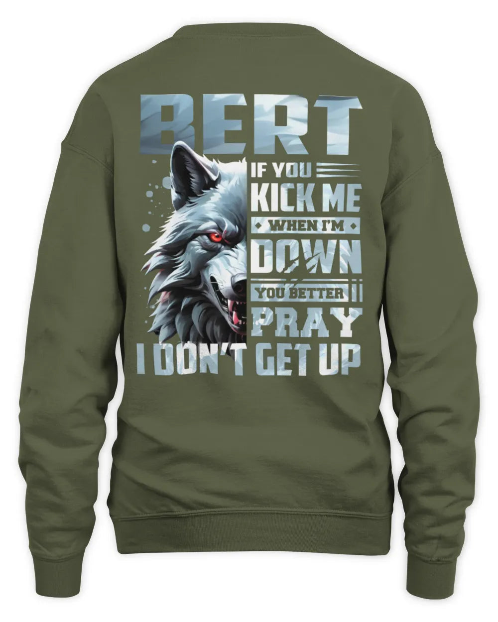 BERT AP62-K4-666 - Personalized Fierce Wolf Quote Apparel “If You Kick Me When I’m Down, You Better Pray I Don’t Get Up” - Unisex Sweatshirt - Military Green