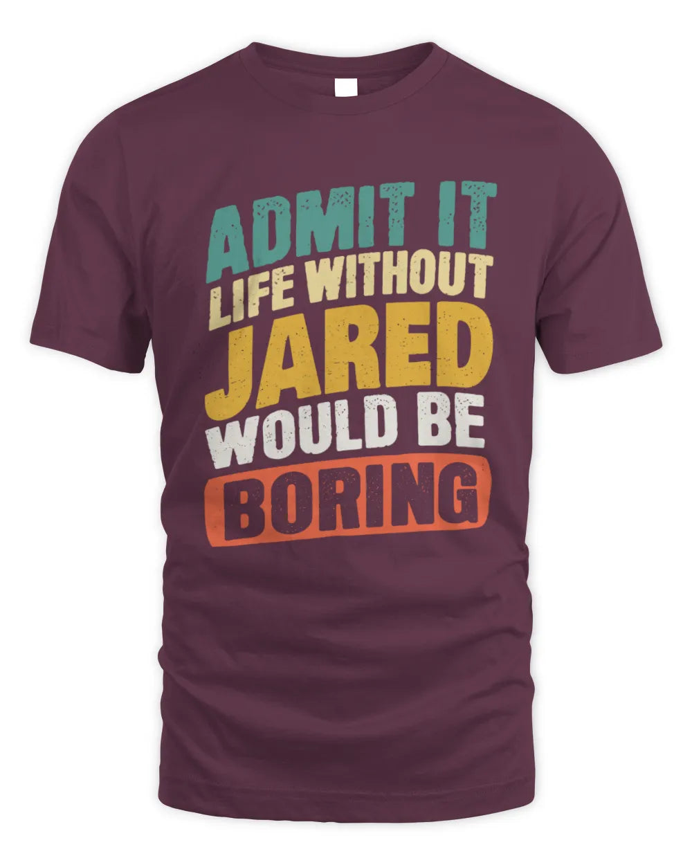 JARED TP88-K4-229
Personalized Funny Quote Apparel “Life Without NAME Would Be Boring” - Unisex Standard T-Shirt - Maroon