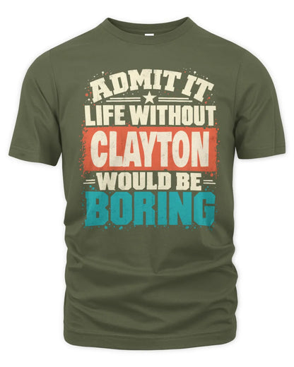 CLAYTON P02-TH11-226 Personalized Admit It Life Without [Name] Would Be Boring T-Shirt - Custom Name Funny Gift - Unisex Standard T-Shirt - Military Green