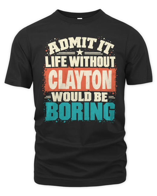 CLAYTON P02-TH11-226 Personalized Admit It Life Without [Name] Would Be Boring T-Shirt - Custom Name Funny Gift