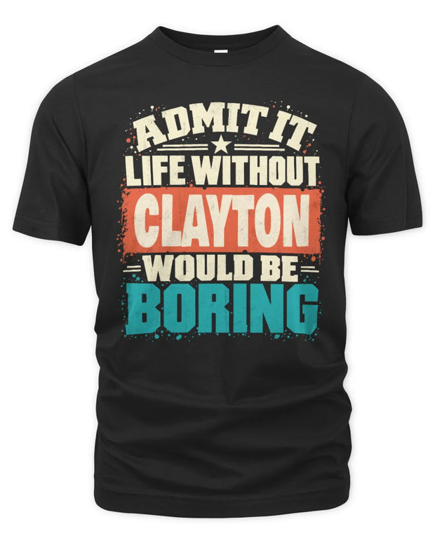 CLAYTON P02-TH11-226 Personalized Admit It Life Without [Name] Would Be Boring T-Shirt - Custom Name Funny Gift