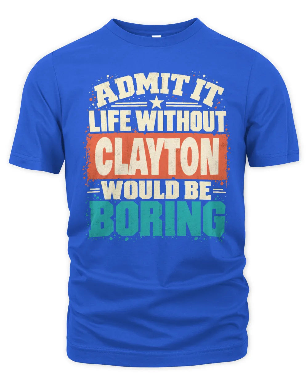 CLAYTON P02-TH11-226 Personalized Admit It Life Without [Name] Would Be Boring T-Shirt - Custom Name Funny Gift - Unisex Standard T-Shirt - Royal