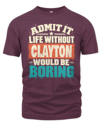 CLAYTON P02-TH11-226 Personalized Admit It Life Without [Name] Would Be Boring T-Shirt - Custom Name Funny Gift - Unisex Standard T-Shirt - Maroon