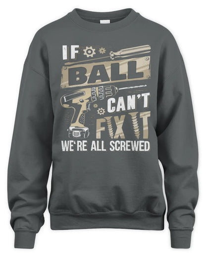 BALL TX03 P02 - Personalized Handyman Mechanic Shirt “If NAME Can’t Fix It, We’re All Screwed” - Unisex Sweatshirt - Charcoal