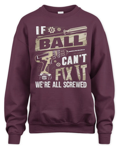 BALL TX03 P02 - Personalized Handyman Mechanic Shirt “If NAME Can’t Fix It, We’re All Screwed” - Unisex Sweatshirt - Maroon