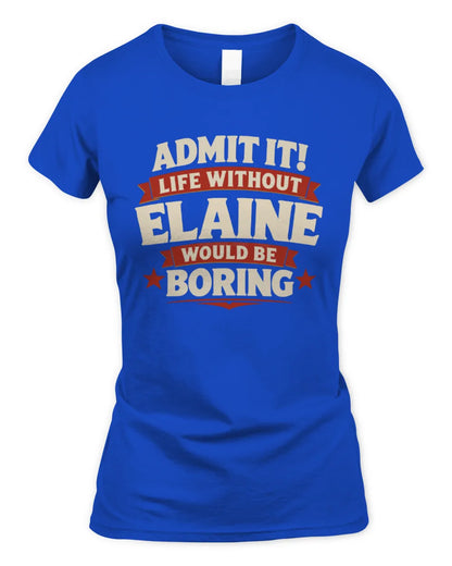 ELAINE P4 KT003 Personalized Funny Quote Apparel “Life Without NAME Would Be Boring” - Women's Standard T-Shirt - Royal