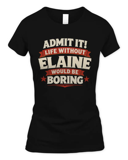 ELAINE P4 KT003 Personalized Funny Quote Apparel “Life Without NAME Would Be Boring” - Women's Standard T-Shirt - Black
