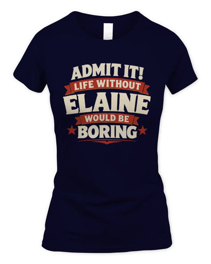 ELAINE P4 KT003 Personalized Funny Quote Apparel “Life Without NAME Would Be Boring” - Women's Standard T-Shirt - Navy
