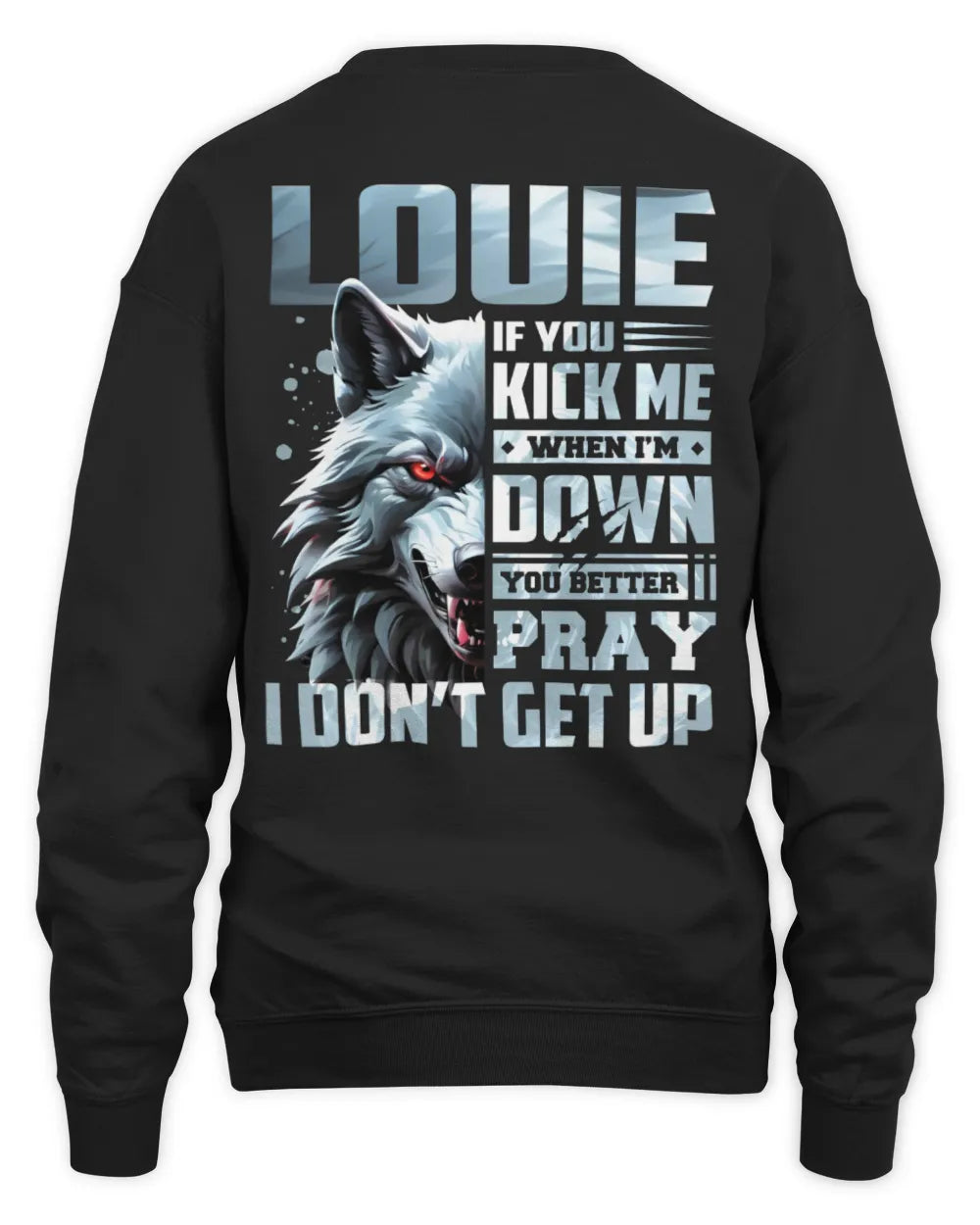 LOUIE AP62-K4-666 - Personalized Fierce Wolf Quote Apparel “If You Kick Me When I’m Down, You Better Pray I Don’t Get Up” - Unisex Sweatshirt - Black
