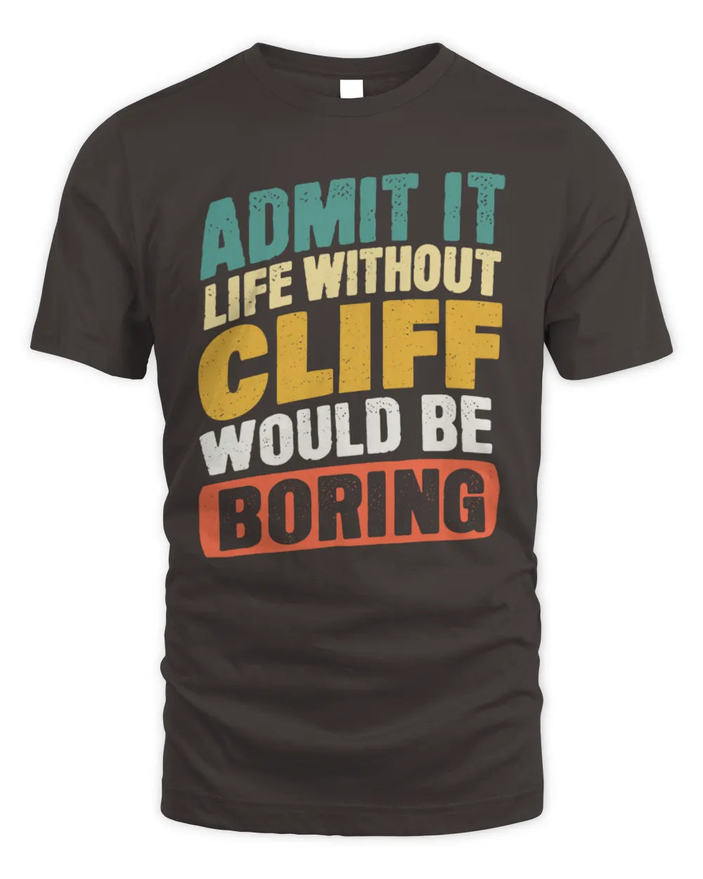 CLIFF TP88-K4-229
Personalized Funny Quote Apparel “Life Without NAME Would Be Boring” - Unisex Standard T-Shirt - Dark Chocolate