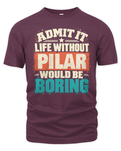 PILAR P02-TH11-226 Personalized Admit It Life Without [Name] Would Be Boring T-Shirt - Custom Name Funny Gift - Unisex Standard T-Shirt - Maroon
