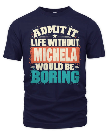 MICHELA P02-TH11-226 Personalized Admit It Life Without [Name] Would Be Boring T-Shirt - Custom Name Funny Gift - Unisex Standard T-Shirt - Navy