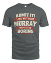 MURRAY P4 KT003 Personalized Funny Quote Apparel “Life Without NAME Would Be Boring”
