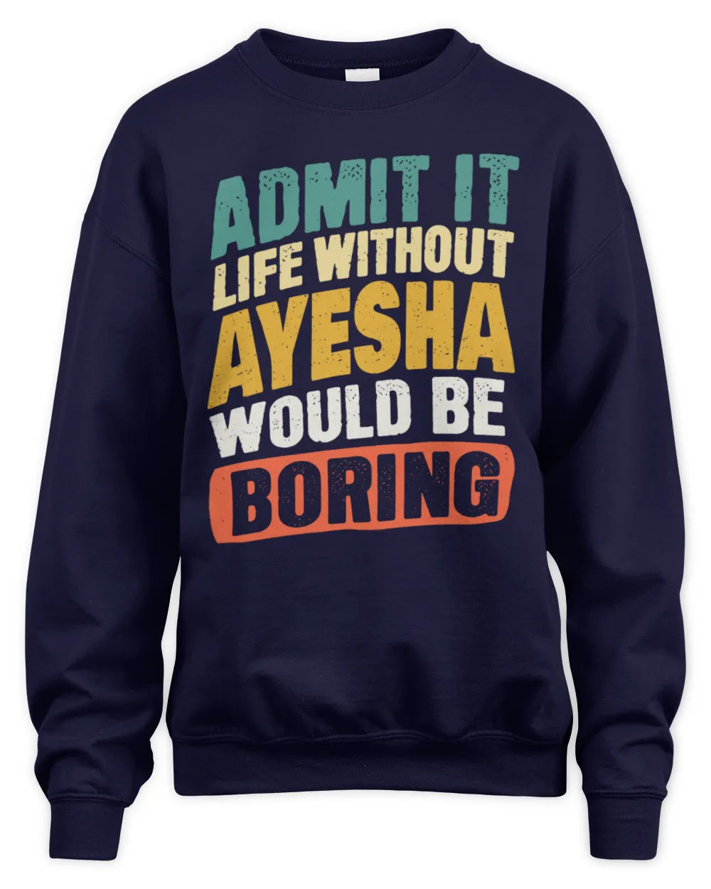 AYESHA TP88-K4-229
Personalized Funny Quote Apparel “Life Without NAME Would Be Boring” - Unisex Sweatshirt - Navy
