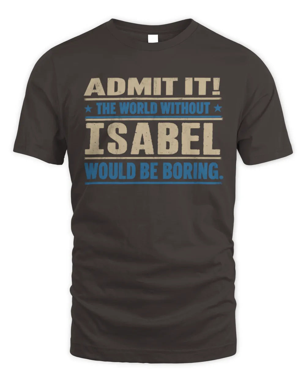 ISABEL TP68-K2-968 – Personalized Funny Quote Apparel “The World Without NAME Would Be Boring” - Unisex Standard T-Shirt - Dark Chocolate