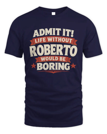 ROBERTO P4 KT003 Personalized Funny Quote Apparel “Life Without NAME Would Be Boring” - Unisex Standard T-Shirt - Navy