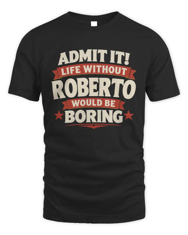 ROBERTO P4 KT003 Personalized Funny Quote Apparel “Life Without NAME Would Be Boring”