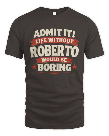 ROBERTO P4 KT003 Personalized Funny Quote Apparel “Life Without NAME Would Be Boring” - Unisex Standard T-Shirt - Dark Chocolate