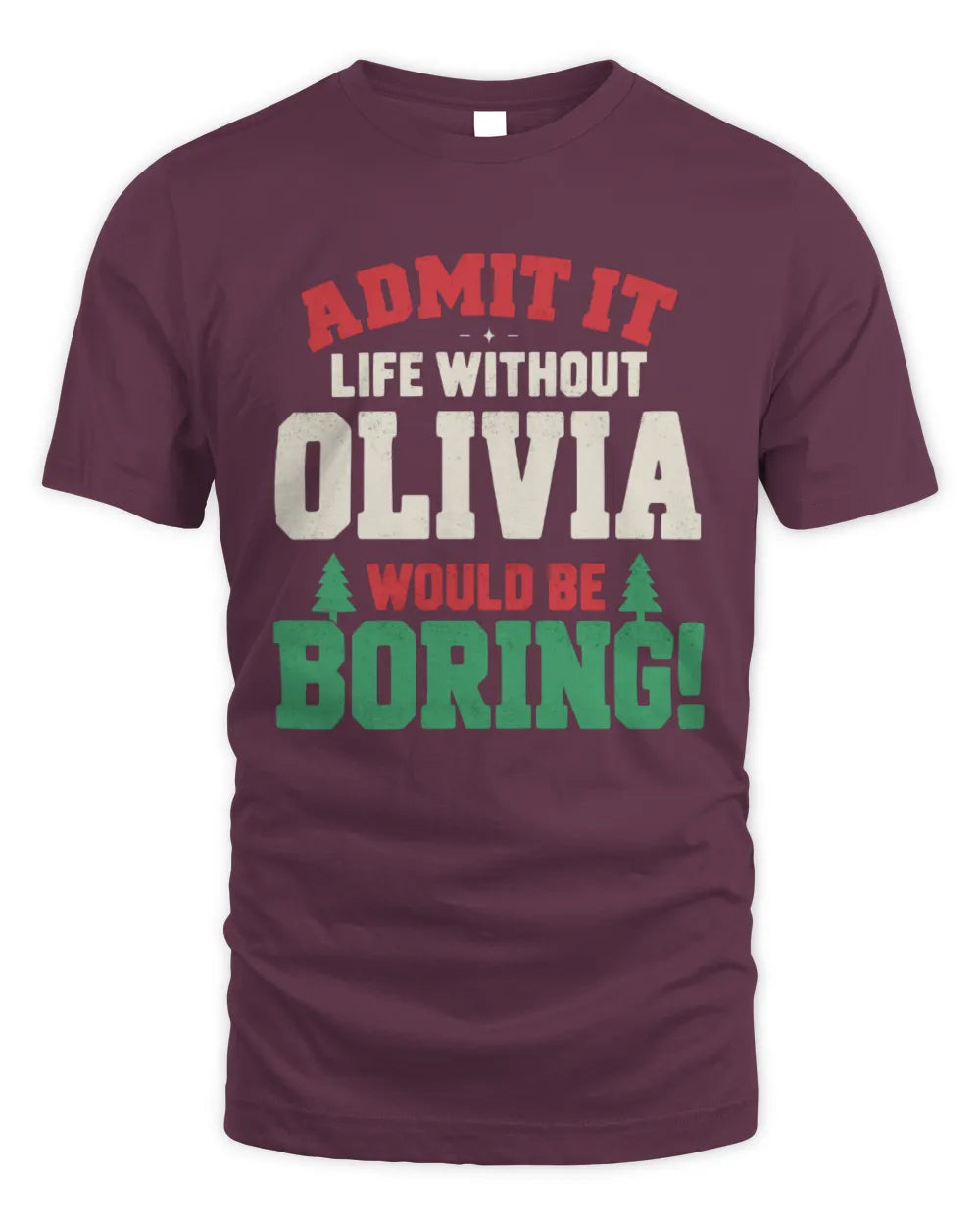 OLIVIA P5 TH08 Christmas T-Shirt – “Life Without NAME Would Be Boring” - Unisex Standard T-Shirt - Maroon