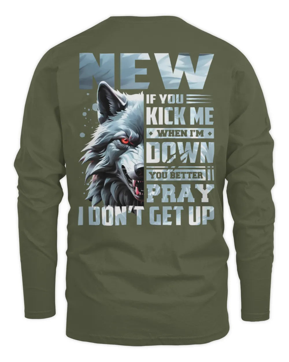NEW AP62-K4-666 - Personalized Fierce Wolf Quote Apparel “If You Kick Me When I’m Down, You Better Pray I Don’t Get Up” - Men's Long Sleeved T-Shirt - Military Green