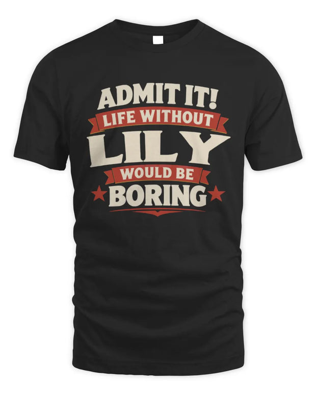 LILY P4 KT003 Personalized Funny Quote Apparel “Life Without NAME Would Be Boring”