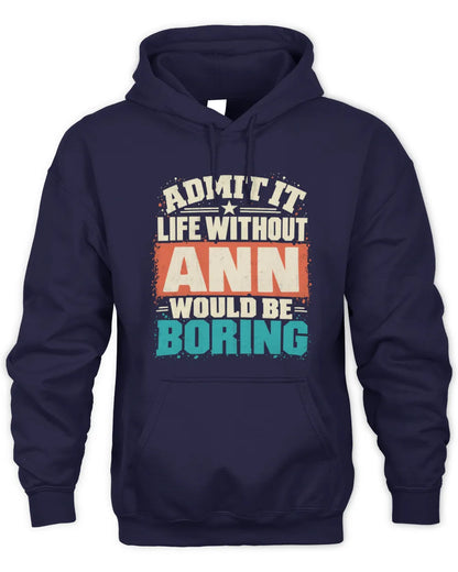 ANN P02-TH11-226 Personalized Admit It Life Without [Name] Would Be Boring T-Shirt - Custom Name Funny Gift - Unisex Hoodie - Navy
