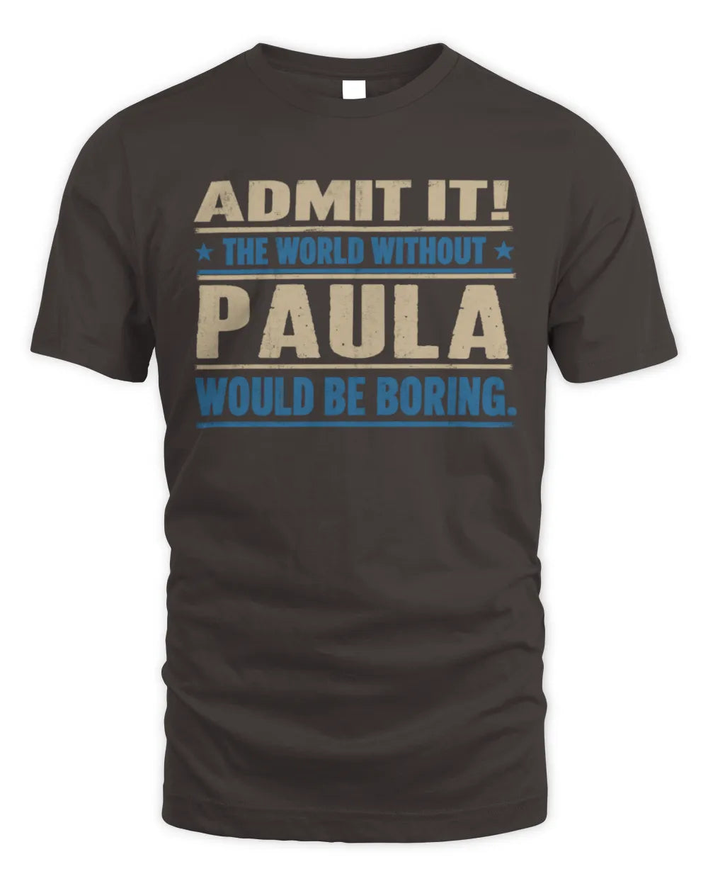 PAULA TP68-K2-968 – Personalized Funny Quote Apparel “The World Without NAME Would Be Boring” - Unisex Standard T-Shirt - Dark Chocolate