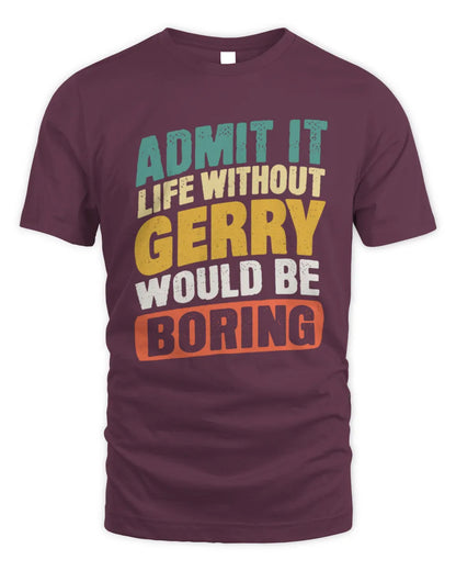 GERRY TP88-K4-229
Personalized Funny Quote Apparel “Life Without NAME Would Be Boring” - Unisex Standard T-Shirt - Maroon
