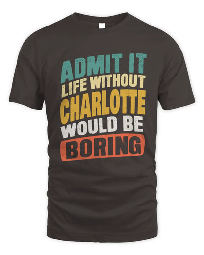 CHARLOTTE TP88-K4-229
Personalized Funny Quote Apparel “Life Without NAME Would Be Boring” - Unisex Standard T-Shirt - Dark Chocolate