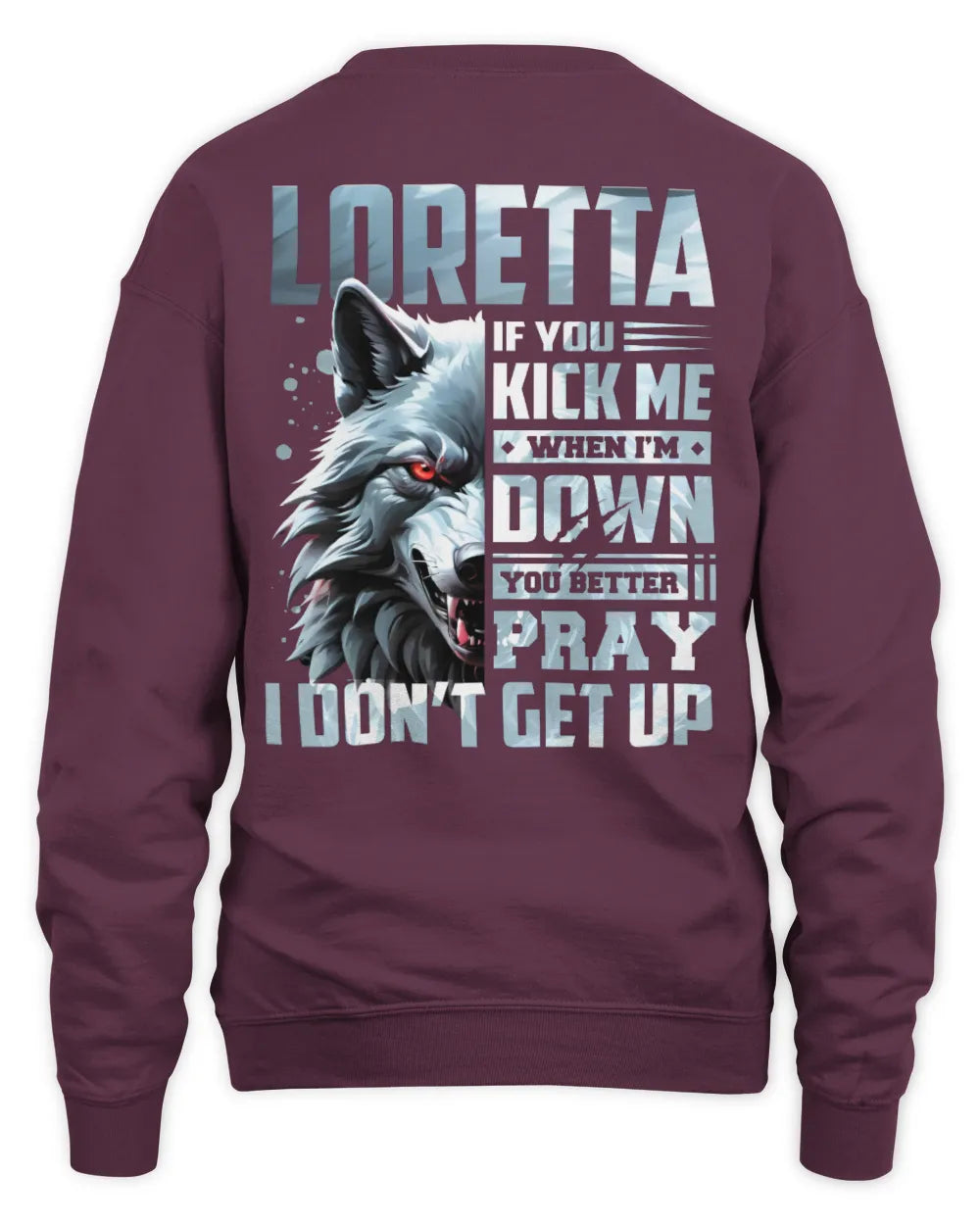 LORETTA AP62-K4-666 - Personalized Fierce Wolf Quote Apparel “If You Kick Me When I’m Down, You Better Pray I Don’t Get Up” - Unisex Sweatshirt - Maroon