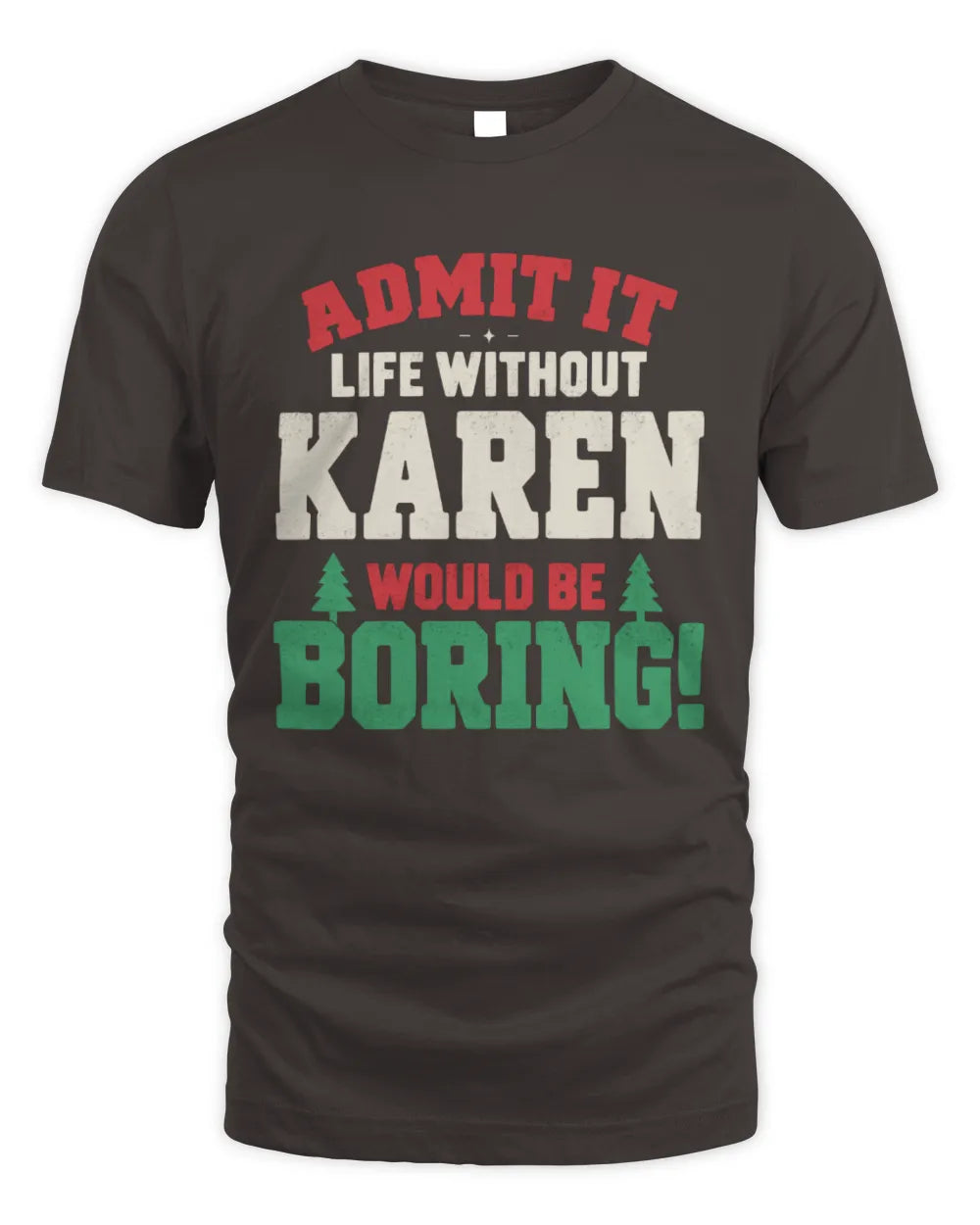 KAREN P5 TH08 Christmas T-Shirt – “Life Without NAME Would Be Boring” - Unisex Standard T-Shirt - Dark Chocolate